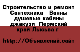 Строительство и ремонт Сантехника - Ванны,душевые кабины,джакузи. Пермский край,Лысьва г.